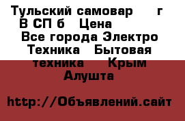 Тульский самовар 1985г. В СП-б › Цена ­ 2 000 - Все города Электро-Техника » Бытовая техника   . Крым,Алушта